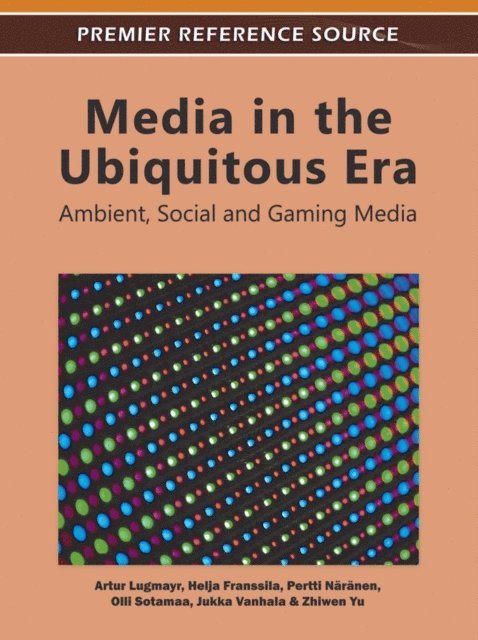 Zhiwen Yu, Jukka Vanhala, Olli Sotamaa, Pertti Naranen, Helja Franssila, Artur Lugmayr - Media in the Ubiquitous Era: Ambient, Social and Gaming Media, E-bok