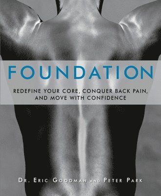 Eric Goodman, Peter Park - Foundation: Redefine Your Core, Conquer Back Pain, and Move with Confidence, Häftad