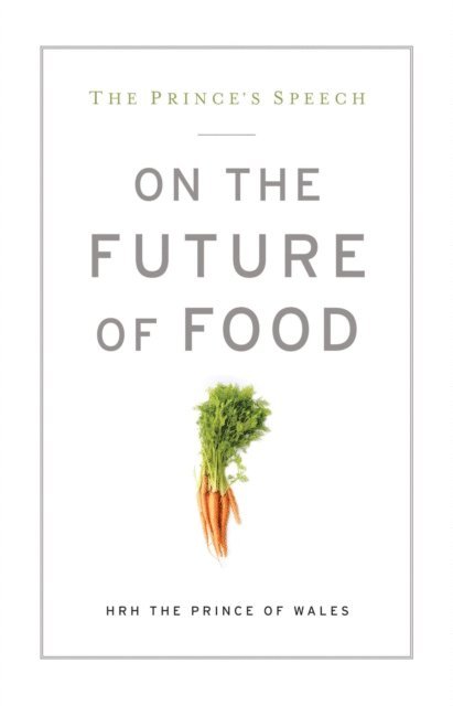 HRH The Prince of Wales - Prince's Speech: On the Future of Food, E-bok