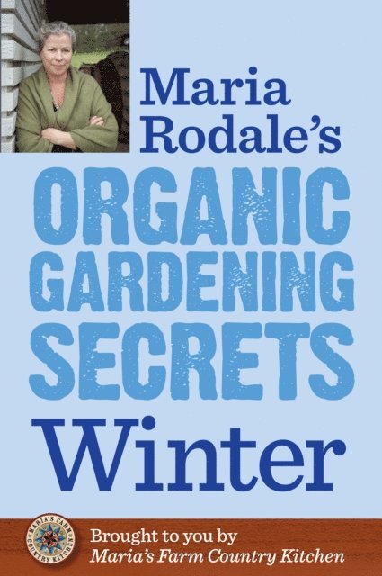 Maria Rodale - Maria Rodale's Organic Gardening Secrets: Winter, E-bok