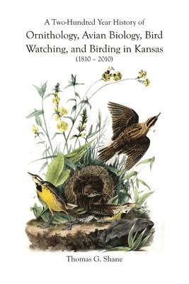 Thomas Shane - Two-Hundred Year History of Ornithology, Avian Biology, Bird Watching, and Birding in Kansas (1810-2010), Häftad