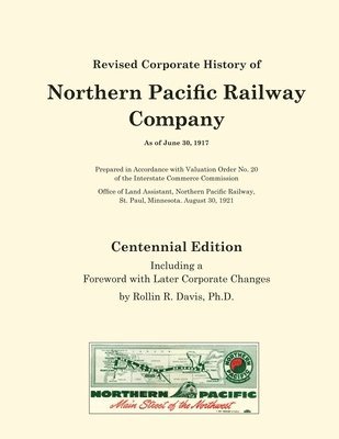 Revised Corporate History of Northern Pacific Railway Company As of June 30, 1917 - Centennial Edition, Häftad