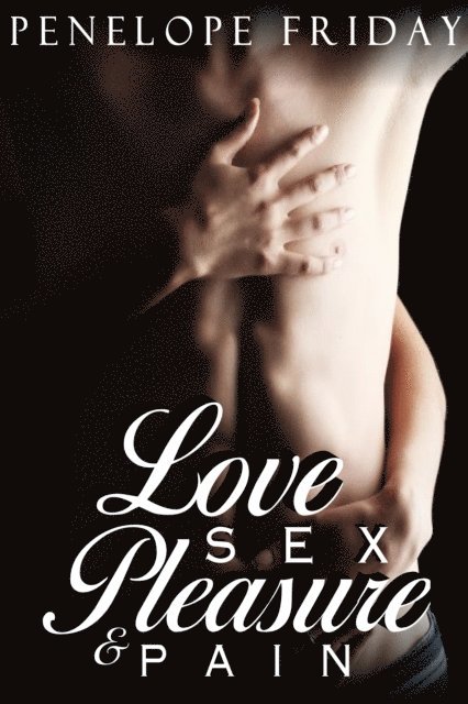 Penelope Friday - Love, Sex, Pleasure and Pain, E-bok