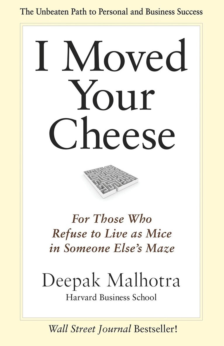 Deepak Malhotra - I Moved Your Cheese: For Those Who Refuse to Live as Mice in Someone Elses Maze, Inbunden