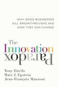 The Innovation Paradox: Why Good Businesses Kill Breakthroughs and How They Can Change