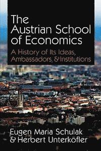 Herbert Unterkofler, Eugen Maria Schulak - The Austrian School of Economics: A History of Its Ideas, Ambassadors, & Institutions, Häftad