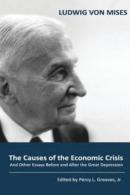 Ludwig Von Mises, Percy L. Greaves Jr - The Causes of the Economic Crisis: And Other Essays Before and After the Great Depression, Häftad