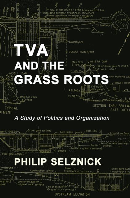Philip Selznick - TVA and the Grass Roots: A Study of Politics and Organization, E-bok