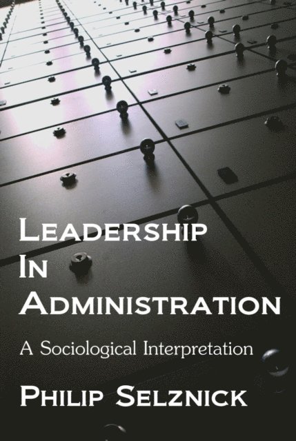 Philip Selznick - Leadership in Administration: A Sociological Interpretation, E-bok