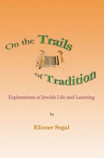 Eliezer Segal - On the Trails of Tradition: Explorations of Jewish Life and Learning, E-bok