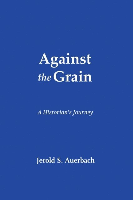 Jerold S. Auerbach - Against the Grain: A Historian's Journey, E-bok