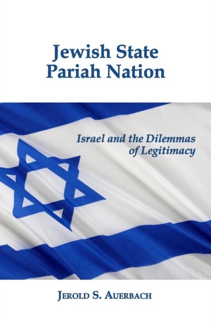 Jerold S. Auerbach - Jewish State, Pariah Nation: Israel and the Dilemmas of Legitimacy, E-bok