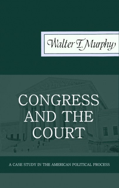 Walter F. Murphy - Congress and the Court: A Case Study in the American Political Process, E-bok