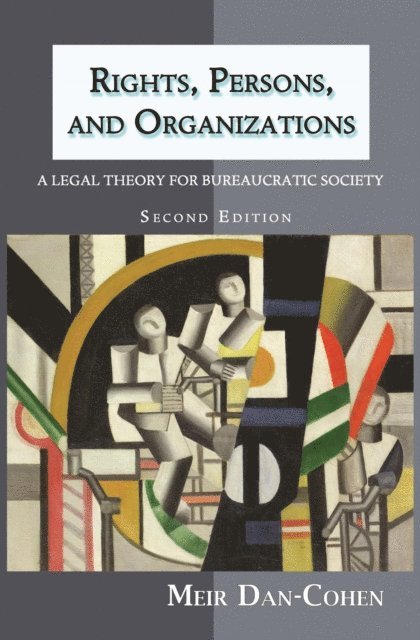Meir Dan-Cohen - Rights, Persons, and Organizations: A Legal Theory for Bureaucratic Society (Second Edition), E-bok