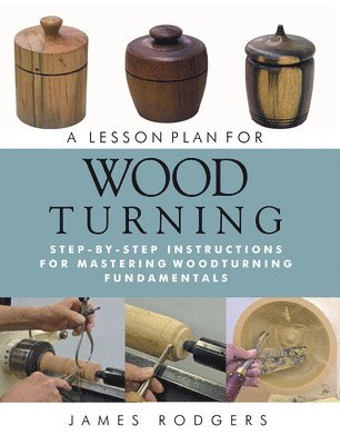 James Rodgers, Romina Arena - A Lesson Plan for Woodturning : Step-by-Step Instructions for Mastering Woodturning Fundamentals. Tillgänglighet: Tillfälligt slut
