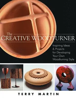 Terry Martin - The Creative Woodturner: Inspiring Ideas and Projects for Developing Your Own Woodturning Style, Häftad. Tillgänglighet: Tillfälligt slut