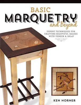 Ken Horner, Stephen H. Provost - Basic Marquetry and Beyond : Expert Techniques for Crafting Beautiful Images with Veneer and Inlay. Tillgänglighet: Tillfälligt slut