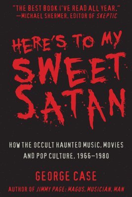 George Case - Here's to My Sweet Satan: How the Occult Haunted Music, Movies and Pop Culture, 1966-1980, Inbunden