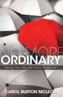 Carolyn Burton McLeod - No More Ordinary: Living the Life You Were Made for, Häftad