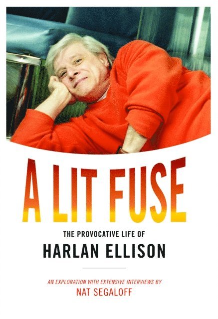 Nat Segaloff - Lit Fuse: The Provocative Life of Harlan Ellison, E-bok