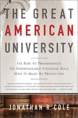 Jonathan R. Cole - The Great American University: Its Rise to Preeminence, Its Indispensable National Role, Why It Must Be Protected, Häftad