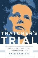 Kwasi Kwarteng - Thatcher's Trial: 180 Days That Created a Conservative Icon, Inbunden