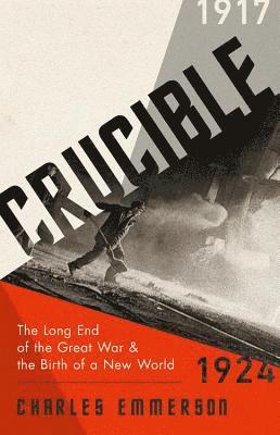 Charles Emmerson - Crucible: The Long End of the Great War and the Birth of a New World, 1917-1924, Inbunden. Tillgänglighet: Lägg i varukorg
