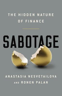 Anastasia Nesvetailova, Ronen Palan - Sabotage: The Hidden Nature of Finance, Inbunden