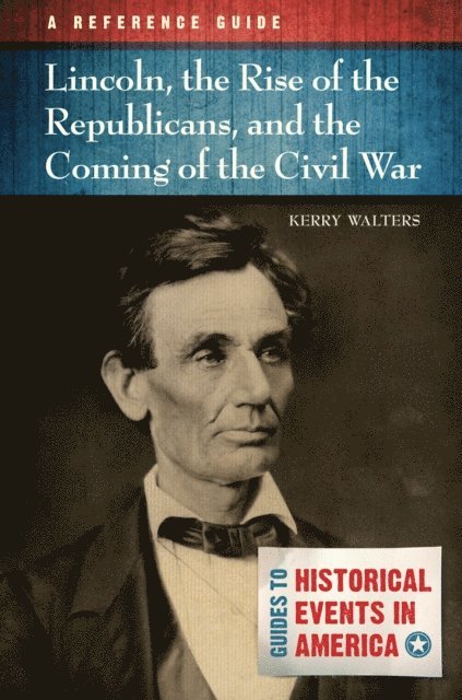 Kerry Walters - Lincoln, the Rise of the Republicans, and the Coming of the Civil War, E-bok