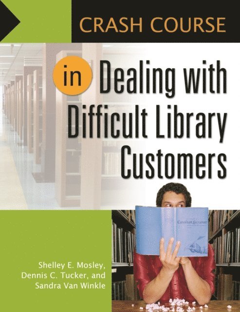 Shelley Elizabeth Mosley, Dennis C. Tucker, Sandra Van Winkle - Crash Course in Dealing with Difficult Library Customers, E-bok