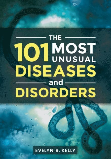 Evelyn B. Kelly - 101 Most Unusual Diseases and Disorders, E-bok