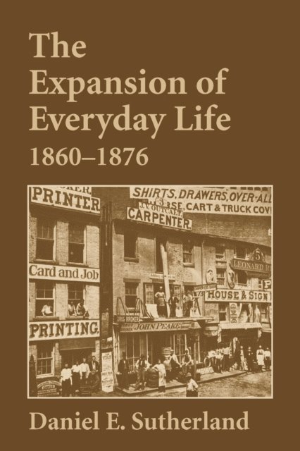 Daniel Sutherland - Expansion of Everyday Life, 1860-1876, E-bok