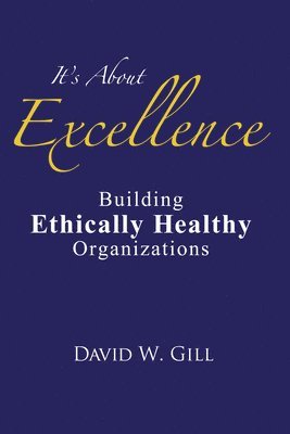 David W. Gill - It's about Excellence: Building Ethically Healthy Organizations, Häftad
