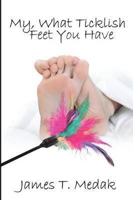 James T Medak - My, What Ticklish Feet You Have, Häftad