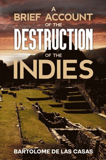 Bartolome de las Casas - Brief Account of the Destruction of the Indies, E-bok
