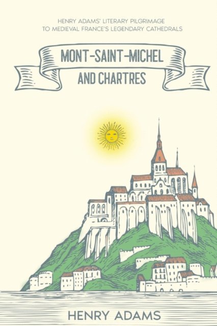 Henry Adams - Mont-Saint-Michel and Chartres, E-bok
