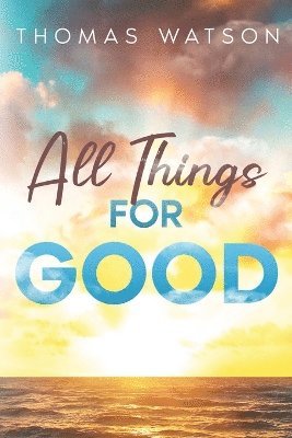 Thomas Watson - All Things for Good, Häftad