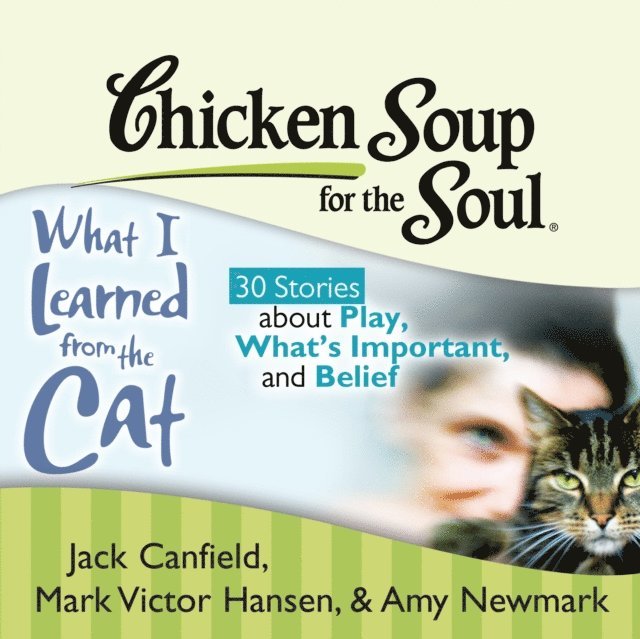Amy Newmark, Mark Victor Hansen, Jack Canfield - Chicken Soup for the Soul: What I Learned from the Cat - 30 Stories about Play, What's Important, and Belief, Ljudbok