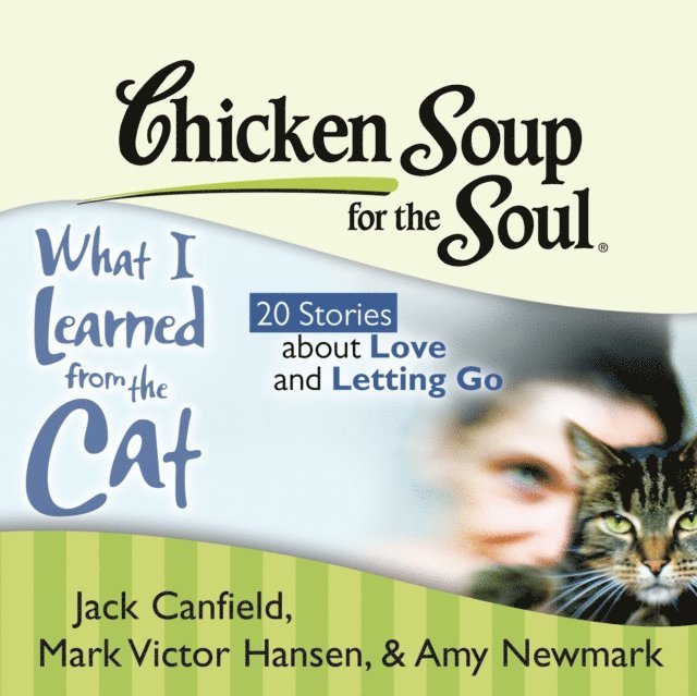 Amy Newmark, Mark Victor Hansen, Jack Canfield - Chicken Soup for the Soul: What I Learned from the Cat - 20 Stories about Love and Letting Go, Ljudbok