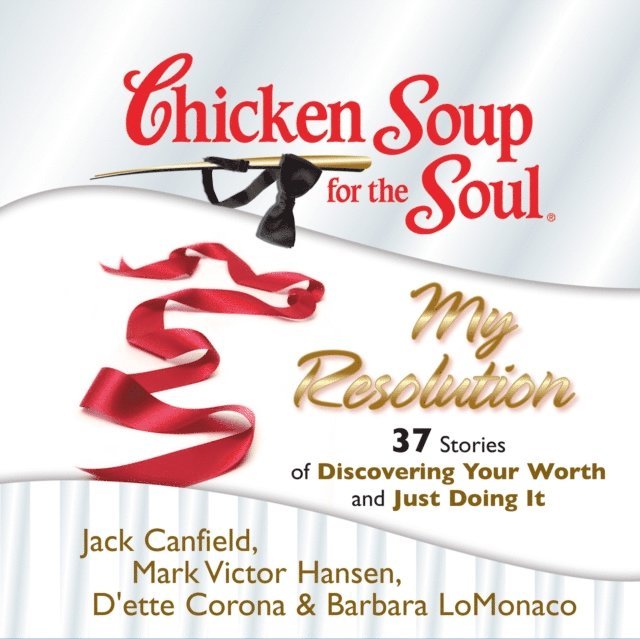 Barbara LoMonaco, D'ette Corona, Mark Victor Hansen, Jack Canfield - Chicken Soup for the Soul: My Resolution - 37 Stories of Discovering Your Worth and Just Doing It, Ljudbok