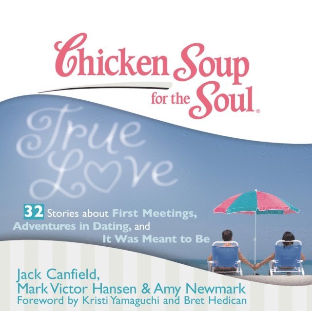 Amy Newmark, Mark Victor Hansen, Jack Canfield - Chicken Soup for the Soul: True Love - 32 Stories about First Meetings, Adventures in Dating, and It Was Meant to Be, Ljudbok