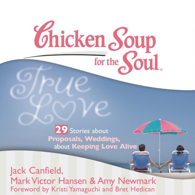 Amy Newmark, Mark Victor Hansen, Jack Canfield - Chicken Soup for the Soul: True Love - 29 Stories about Proposals, Weddings, and Keeping Love Alive, Ljudbok