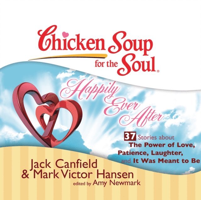 Mark Victor Hansen, Jack Canfield, Amy Newmark - Chicken Soup for the Soul: Happily Ever After - 37 Stories about the Power of Love, Patience, Laughter, and It Was Meant to Be, Ljudbok
