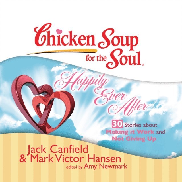 Mark Victor Hansen, Jack Canfield, Amy Newmark - Chicken Soup for the Soul: Happily Ever After - 30 Stories about Making it Work and Not Giving Up, Ljudbok