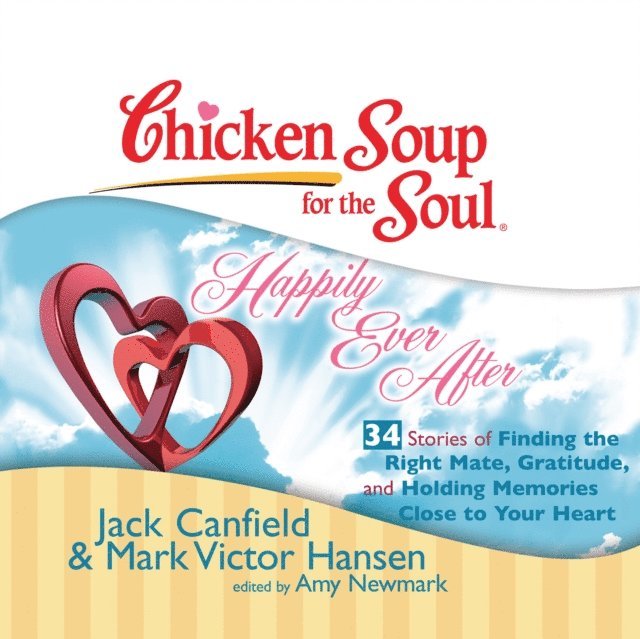 Mark Victor Hansen, Jack Canfield, Amy Newmark - Chicken Soup for the Soul: Happily Ever After - 34 Stories of Finding the Right Mate, Gratitude, and Holding Memories Close to Your Heart, Ljudbok