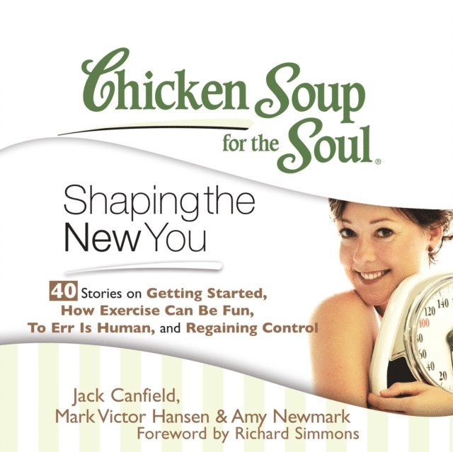 Amy Newmark, Mark Victor Hansen, Jack Canfield - Chicken Soup for the Soul: Shaping the New You - 40 Stories on Getting Started, How Exercise Can Be Fun, To Err is Human, and Regaining Control, Ljudbok