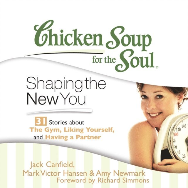 Amy Newmark, Mark Victor Hansen, Jack Canfield - Chicken Soup for the Soul: Shaping the New You - 31 Stories about the Gym, Liking Yourself, and Having a Partner, Ljudbok