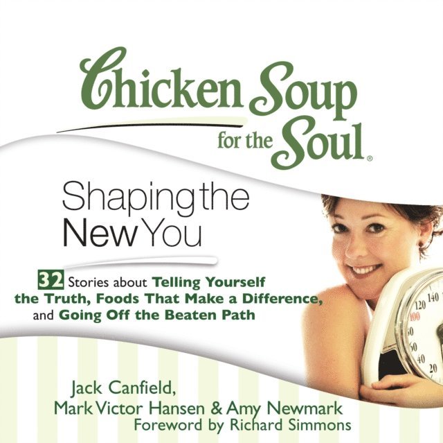 Amy Newmark, Mark Victor Hansen, Jack Canfield - Chicken Soup for the Soul: Shaping the New You - 32 Stories about Telling Yourself the Truth, Foods That Make a Difference, and Going Off the Beaten Path, Ljudbok