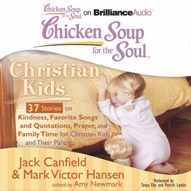 Mark Victor Hansen, Jack Canfield, Amy Newmark - Chicken Soup for the Soul: Christian Kids - 37 Stories on Kindness, Favorite Songs and Quotations, Prayer, and Family Time for Christian Kids and Their Parents, Ljudbok