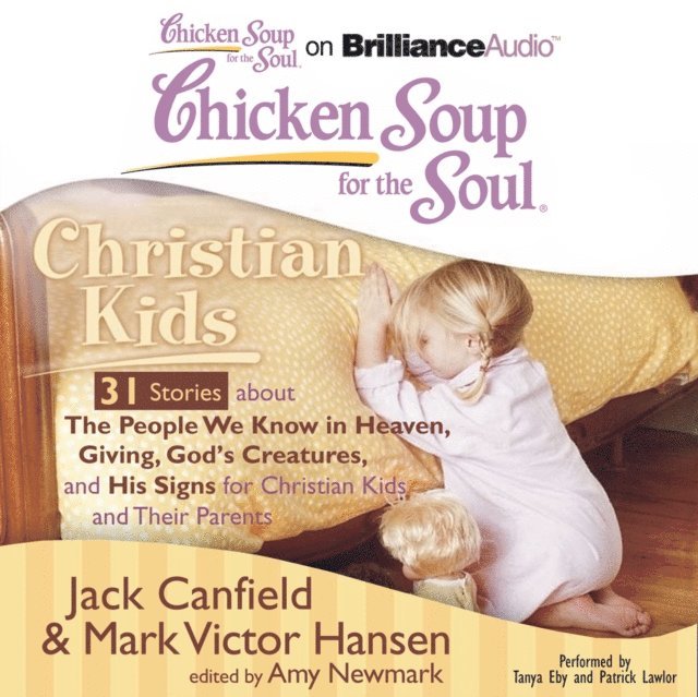 Mark Victor Hansen, Jack Canfield, Amy Newmark - Chicken Soup for the Soul: Christian Kids - 31 Stories about The People We Know in Heaven, Giving, God's Creatures, and His Signs for Christian Kids and Their Parents, Ljudbok